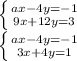 \left \{ {ax-4y=-1} \atop {9x+12y=3}} \right. \\\left \{ {ax-4y=-1} \atop {3x+4y=1}} \right.