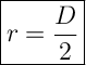 \Large \boxed{r = \frac{D}{2} }