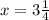 x = 3 \frac{1}{4}