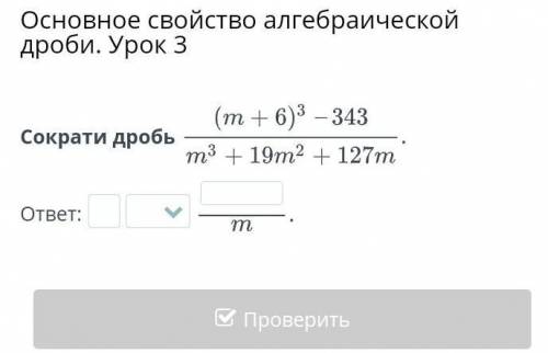 МНОГО Основное свойство алгебраической дроби. Урок 3 Сократи дробь (m+6)³-343/m³+19m²+127m ответ: На