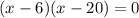 (x - 6)(x - 20) = 0