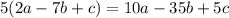 5(2a - 7b + c) = 10a - 35b + 5c