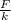 \frac{F}{k}