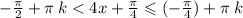 - \frac{\pi}{2} + \pi \: k < 4x + \frac{\pi}{4} \leqslant ( - \frac{\pi}{4} ) + \pi \: k