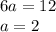 6a = 12 \\ a = 2