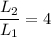 \displaystyle \frac{L_2}{L_1}}=4