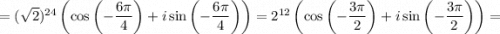 =(\sqrt{2})^{24} \left(\cos\left(-\dfrac{6\pi }{4}\right) +i\sin\left(- \dfrac{6\pi }{4}\right)\right)=2^{12} \left(\cos\left(-\dfrac{3\pi }{2}\right) +i\sin\left(- \dfrac{3\pi }{2}\right)\right)=