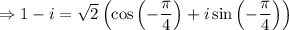 \Rightarrow 1-i=\sqrt{2} \left(\cos\left(- \dfrac{\pi }{4}\right) +i\sin\left(- \dfrac{\pi }{4}\right)\right)