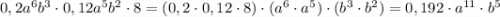 0,2a^6b^3\cdot 0,12a^5b^2\cdot 8=(0,2\cdot 0,12\cdot 8)\cdot (a^6\cdot a^5)\cdot (b^3\cdot b^2)=0,192\cdot a^{11}\cdot b^5