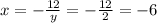 x=-\frac{12}{y} =-\frac{12}{2} =-6