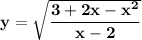 \displaystile\bf\\y=\sqrt{\dfrac{3+2x-x^{2} }{x-2} }