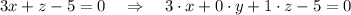 3x+z-5=0\ \ \ \Rightarrow \ \ \ 3\cdot x+0\cdot y+1\cdot z-5=0