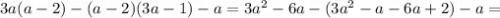 3a(a - 2) - (a - 2)(3a - 1) -a=3a^2-6a-(3a^2-a-6a+2)-a=