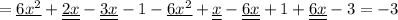 =\underline{6x^2}+\underline{\underline{2x}}-\underline{\underline{3x}}-1 - \underline{6x^2}+\underline{\underline{x}}-\underline{\underline{6x}}+1 + \underline{\underline{6x}} - 3=-3