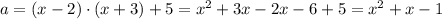 a=(x-2)\cdot(x+3)+5=x^2+3x-2x-6+5=x^2+x-1