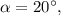 \alpha = 20^\circ ,