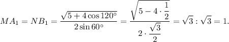 M{A_1} = N{B_1} = \displaystyle\frac{{\sqrt {5 + 4\cos 120^\circ } }}{{2\sin 60^\circ }} = \displaystyle\frac{{\sqrt {5 - 4 \cdot \displaystyle\frac{1}{2}} }}{{2\cdot\displaystyle\frac{{\sqrt 3 }}{2}}} = \sqrt 3 :\sqrt 3= 1.