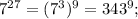 {7^{27}} = {({7^3})^9} = {343^9};