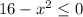 16-x^2\leq 0