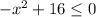 -x^2+16\leq 0