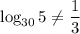 \log_{30}5\neq \dfrac{1}{3}