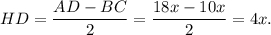 HD = \displaystyle\frac{{AD - BC}}{2} = \displaystyle\frac{{18x - 10x}}{2} = 4x.