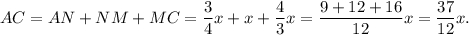 AC = AN + NM + MC = \displaystyle\frac{3}{4}x + x + \displaystyle\frac{4}{3}x = \displaystyle\frac{{9 + 12 + 16}}{{12}}x = \displaystyle\frac{{37}}{{12}}x.