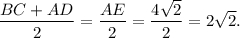 \displaystyle\frac{{BC + AD}}{2} = \displaystyle\frac{{AE}}{2} = \displaystyle\frac{{4\sqrt 2 }}{2} = 2\sqrt 2 .