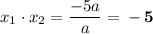 x_1\cdot x_2=\dfrac{-5a}{a} =\bf-5