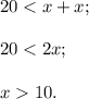 20 < x + x;20 < 2x;x 10.