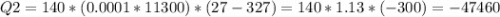 Q2=140*(0.0001*11300)*(27-327)=140*1.13*(-300)=-47460