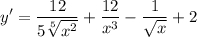 \displaystyle y'=\frac{12}{5\sqrt[5]{x^2} } +\frac{12}{x^3} -\frac{1}{\sqrt{x} } +2