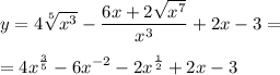 \displaystyle y=4\sqrt[5]{x^3}-\frac{6x+2\sqrt{x^7} }{x^3} +2x-3==4x^{\frac{3}{5} }-6x^{-2}-2x^{\frac{1}{2} }+2x-3