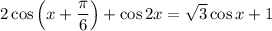 \displaystyle 2\cos \left ( x+\frac{\pi }{6} \right )+\cos2x=\sqrt{3}\cos x+1