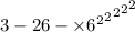 3 - 2 { { {6 - { \times {6}^{2} }^{2} }^{2} }^{2} }^{2}